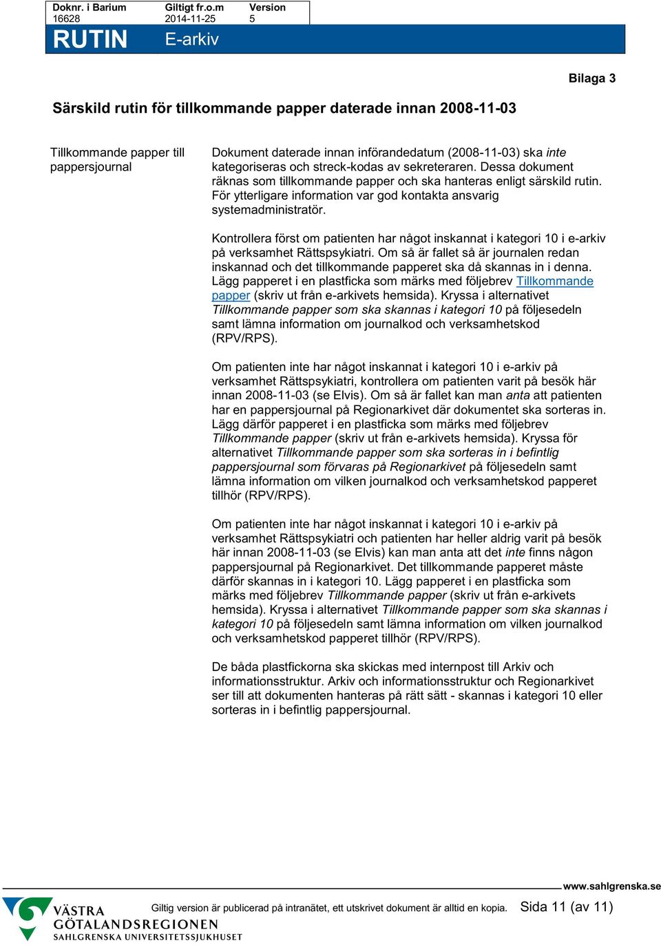 Kontrollera först om patienten har något inskannat i kategori 10 i e-arkiv på verksamhet Rättspsykiatri.