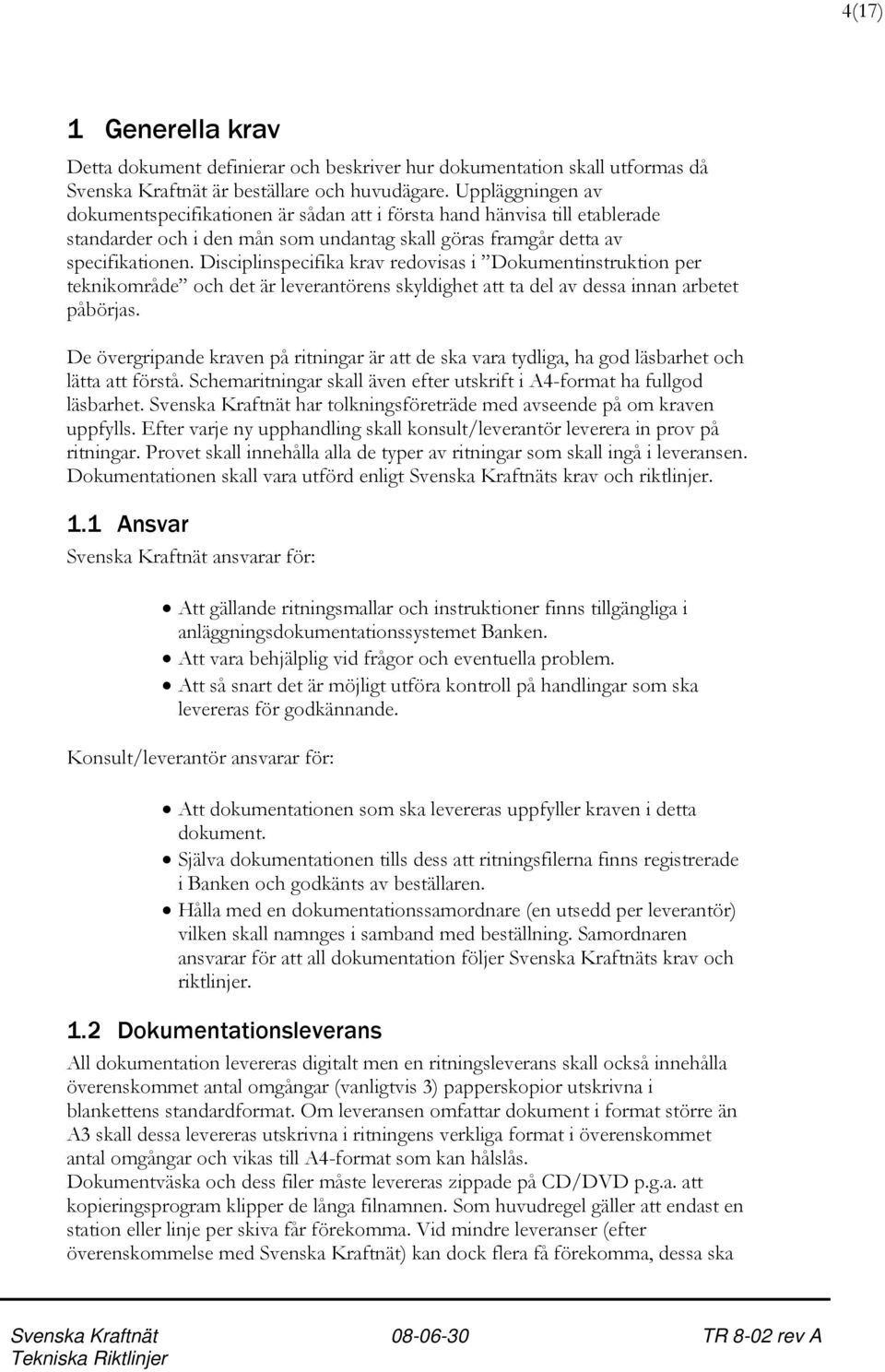 Disciplinspecifika krav redovisas i Dokumentinstruktion per teknikområde och det är leverantörens skyldighet att ta del av dessa innan arbetet påbörjas.