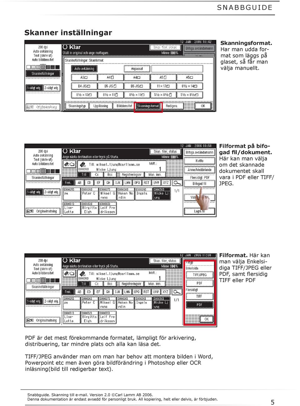 Här kan man välja Enkelsidiga TIFF/JPEG eller PDF, samt flersidig TIFF eller PDF PDF är det mest förekommande formatet, lämpligt för arkivering,