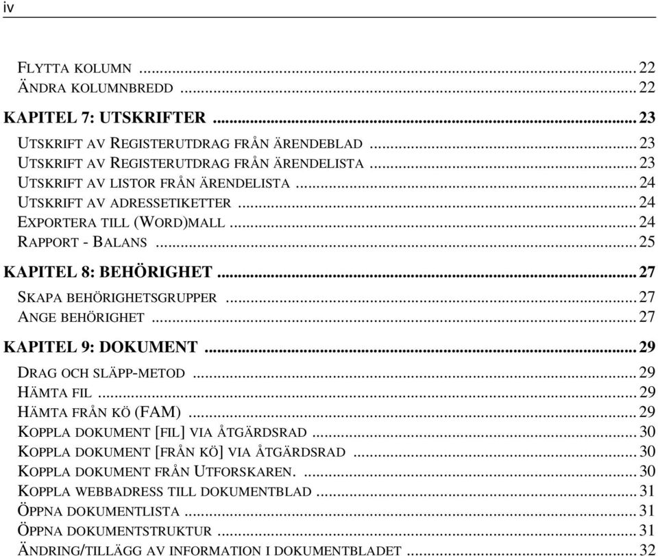 ..27 ANGE BEHÖRIGHET... 27 KAPITEL 9: DOKUMENT... 29 DRAG OCH SLÄPP-METOD... 29 HÄMTA FIL... 29 HÄMTA FRÅN KÖ (FAM)... 29 KOPPLA DOKUMENT [FIL] VIA ÅTGÄRDSRAD.