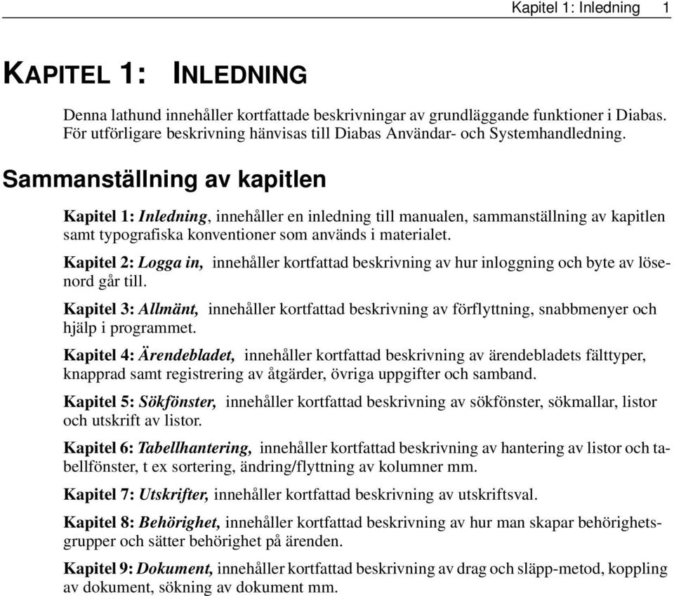 Sammanställning av kapitlen Kapitel 1: Inledning, innehåller en inledning till manualen, sammanställning av kapitlen samt typografiska konventioner som används i materialet.