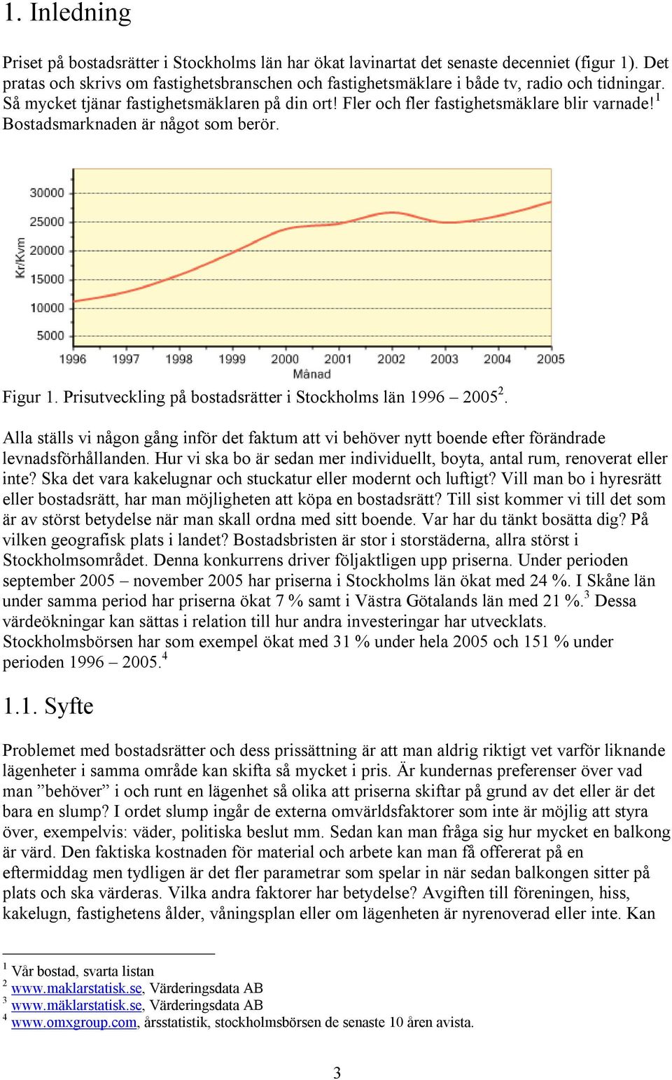 1 Bostadsmarknaden är något som berör. Figur 1. Prisutveckling på bostadsrätter i Stockholms län 1996 2005 2.