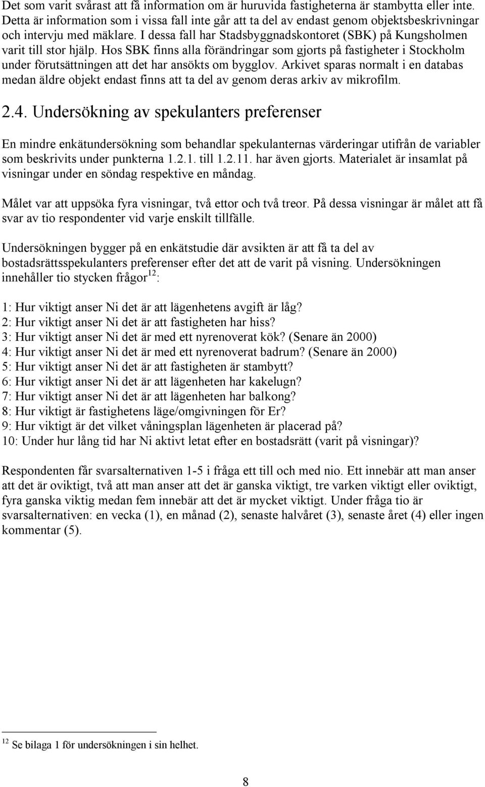 I dessa fall har Stadsbyggnadskontoret (SBK) på Kungsholmen varit till stor hjälp.