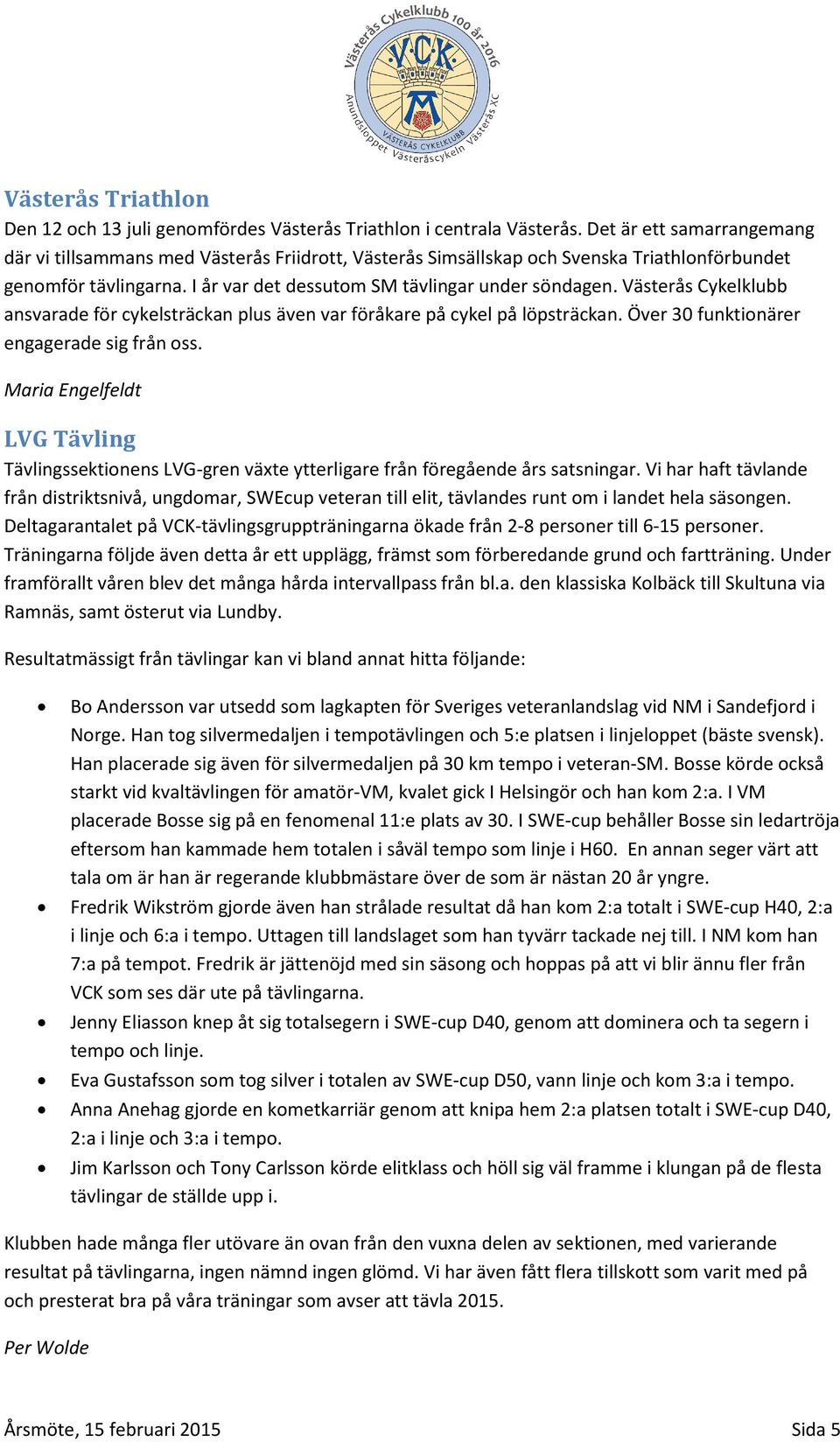 Västerås Cykelklubb ansvarade för cykelsträckan plus även var föråkare på cykel på löpsträckan. Över 30 funktionärer engagerade sig från oss.