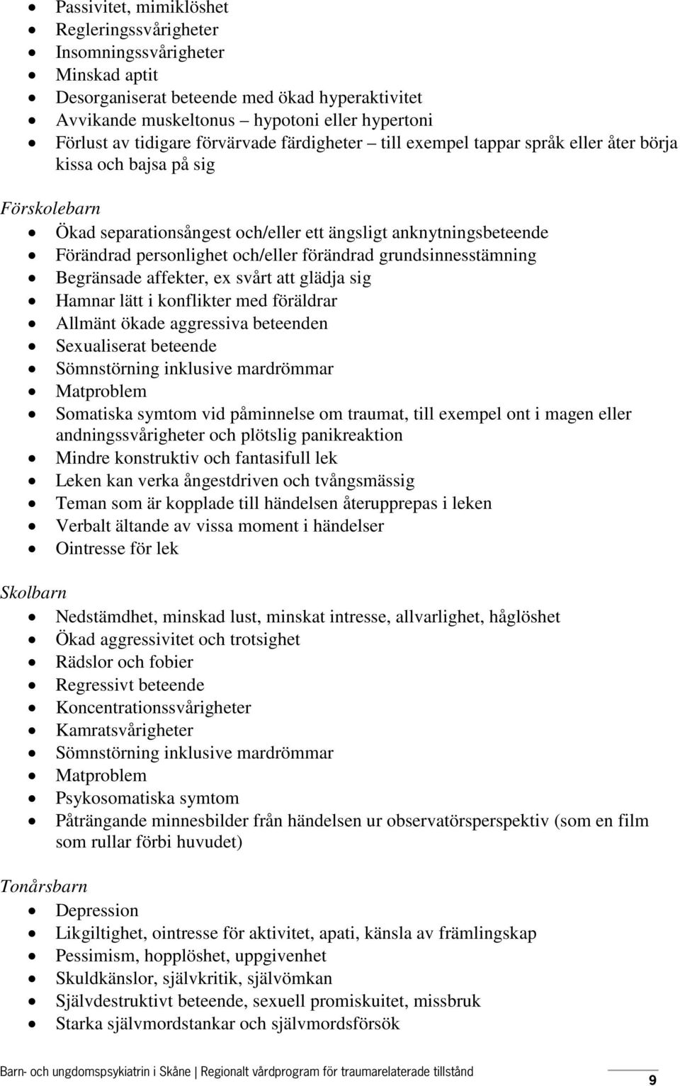 och/eller förändrad grundsinnesstämning Begränsade affekter, ex svårt att glädja sig Hamnar lätt i konflikter med föräldrar Allmänt ökade aggressiva beteenden Sexualiserat beteende Sömnstörning