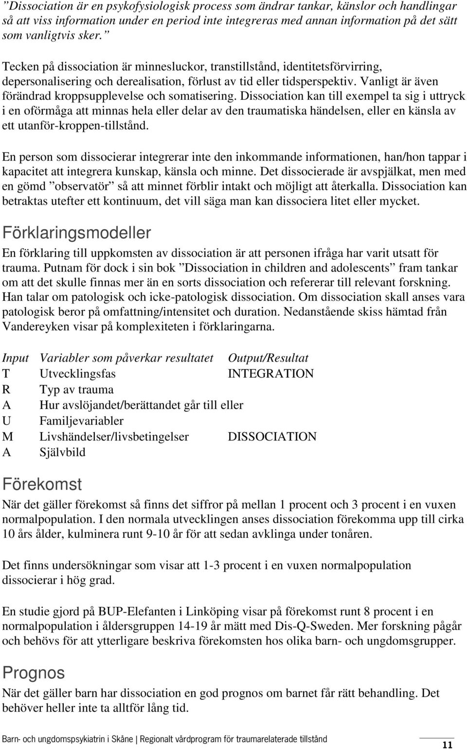 Vanligt är även förändrad kroppsupplevelse och somatisering.