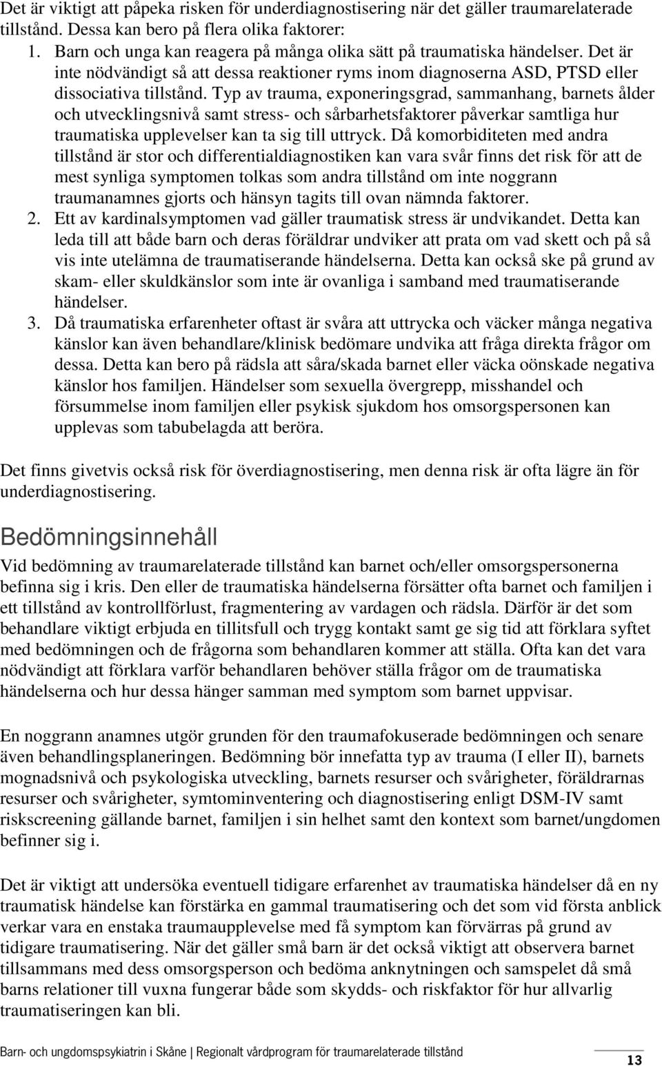 Typ av trauma, exponeringsgrad, sammanhang, barnets ålder och utvecklingsnivå samt stress- och sårbarhetsfaktorer påverkar samtliga hur traumatiska upplevelser kan ta sig till uttryck.