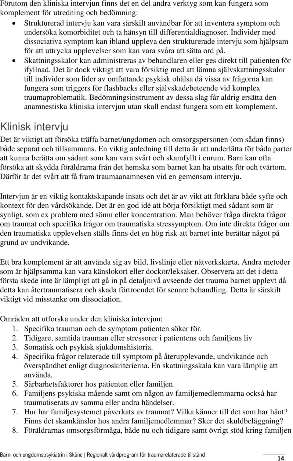 Individer med dissociativa symptom kan ibland uppleva den strukturerade intervju som hjälpsam för att uttrycka upplevelser som kan vara svåra att sätta ord på.