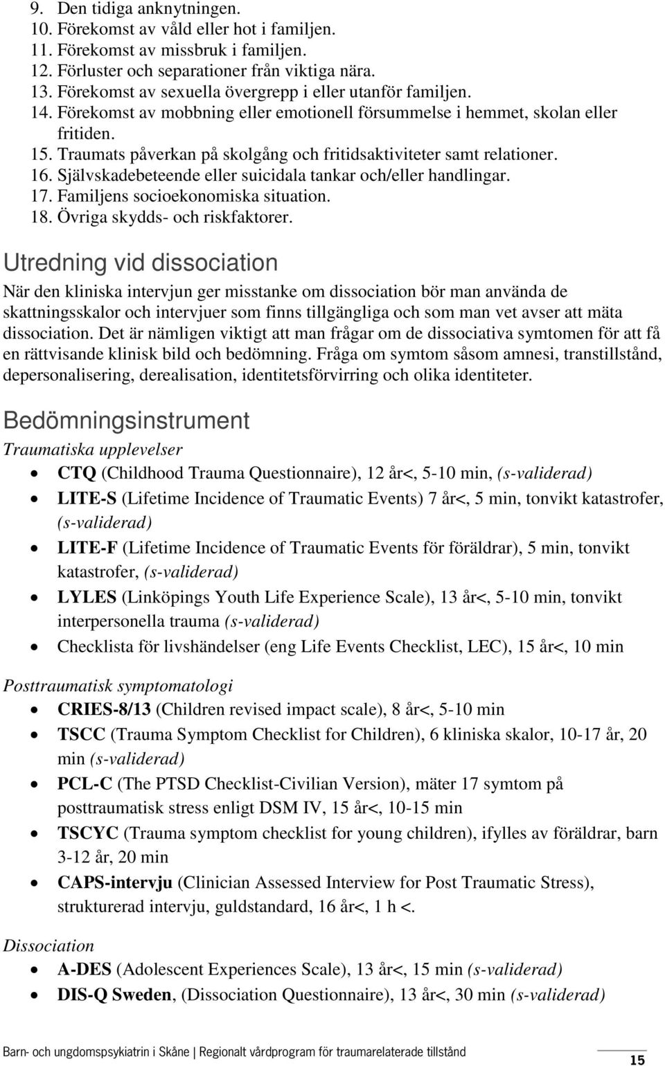 Traumats påverkan på skolgång och fritidsaktiviteter samt relationer. 16. Självskadebeteende eller suicidala tankar och/eller handlingar. 17. Familjens socioekonomiska situation. 18.