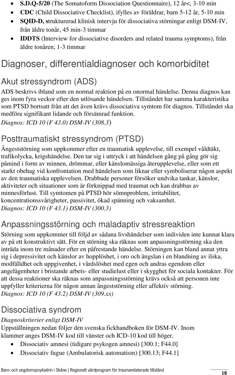 differentialdiagnoser och komorbiditet Akut stressyndrom (ADS) ADS beskrivs ibland som en normal reaktion på en onormal händelse. Denna diagnos kan ges inom fyra veckor efter den utlösande händelsen.