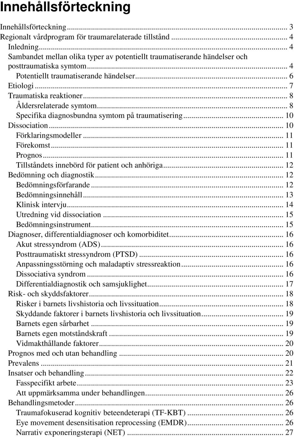 .. 8 Åldersrelaterade symtom... 8 Specifika diagnosbundna symtom på traumatisering... 10 Dissociation... 10 Förklaringsmodeller... 11 Förekomst... 11 Prognos.