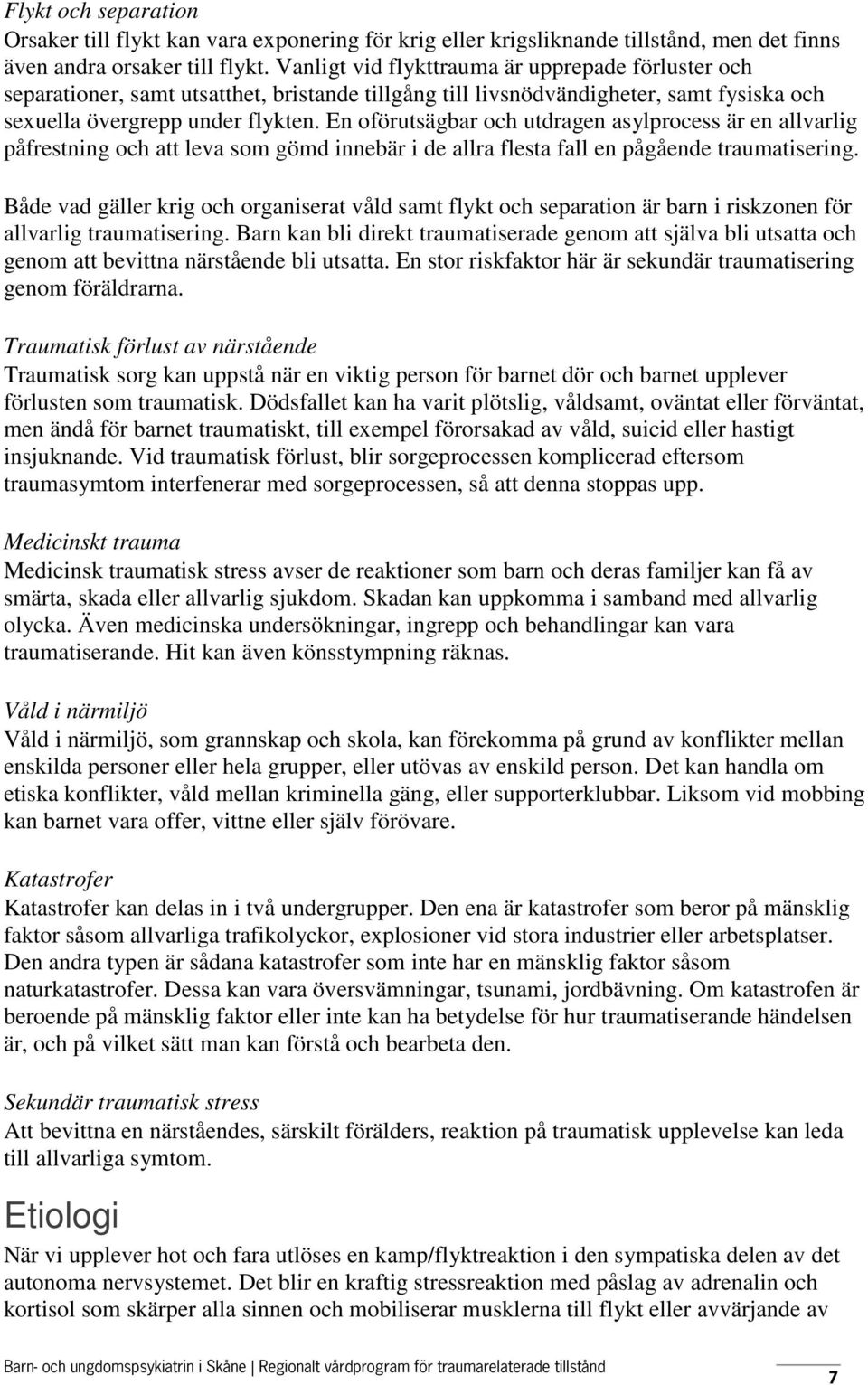 En oförutsägbar och utdragen asylprocess är en allvarlig påfrestning och att leva som gömd innebär i de allra flesta fall en pågående traumatisering.