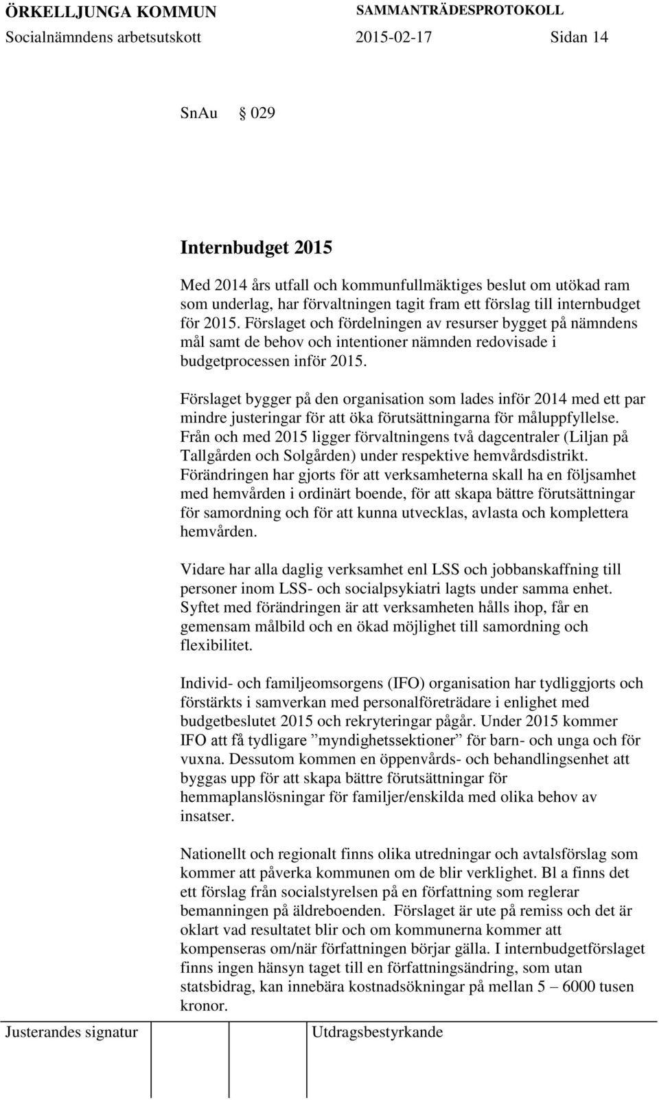 Förslaget bygger på den organisation som lades inför 2014 med ett par mindre justeringar för att öka förutsättningarna för måluppfyllelse.