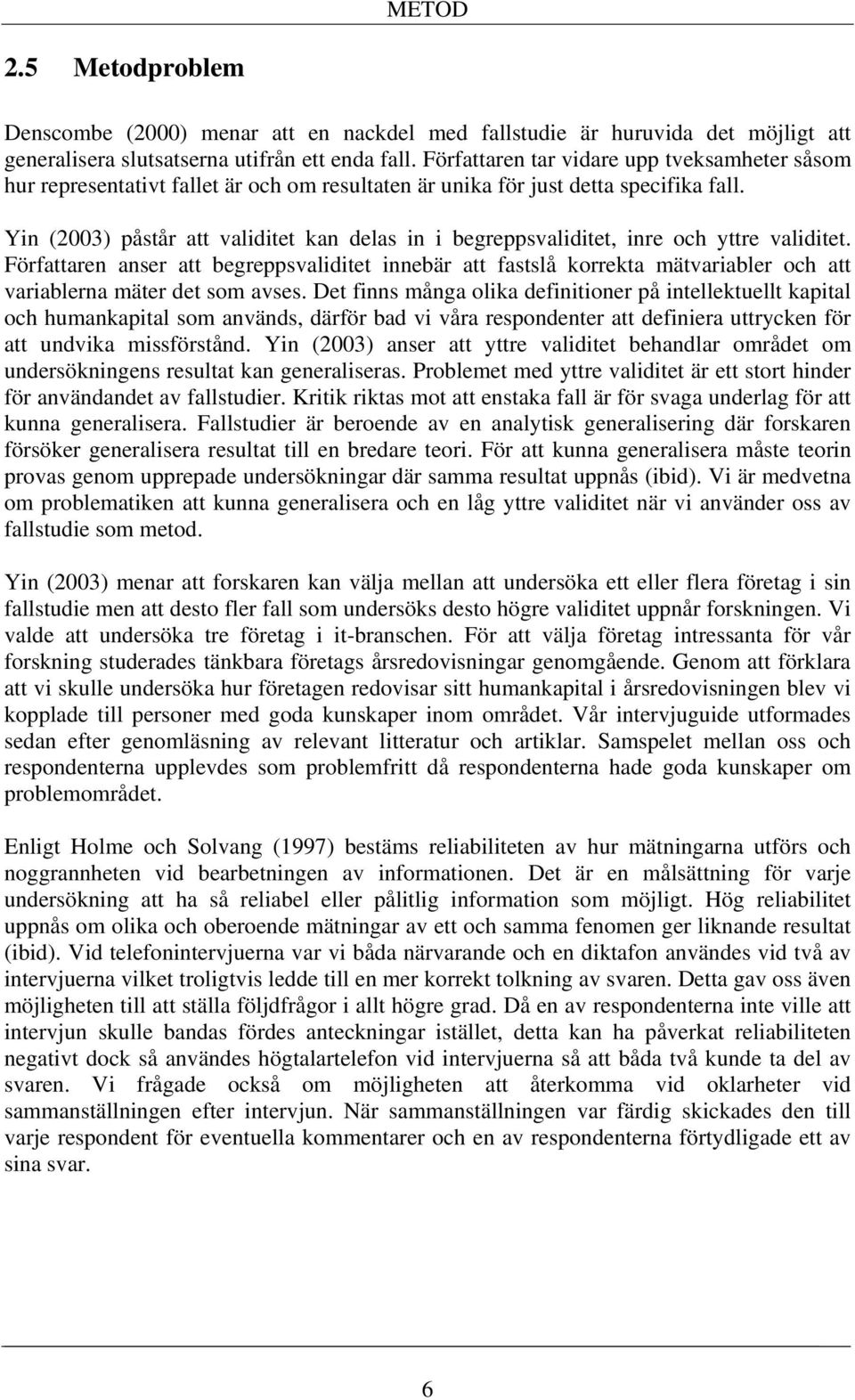 Yin (2003) påstår att validitet kan delas in i begreppsvaliditet, inre och yttre validitet.