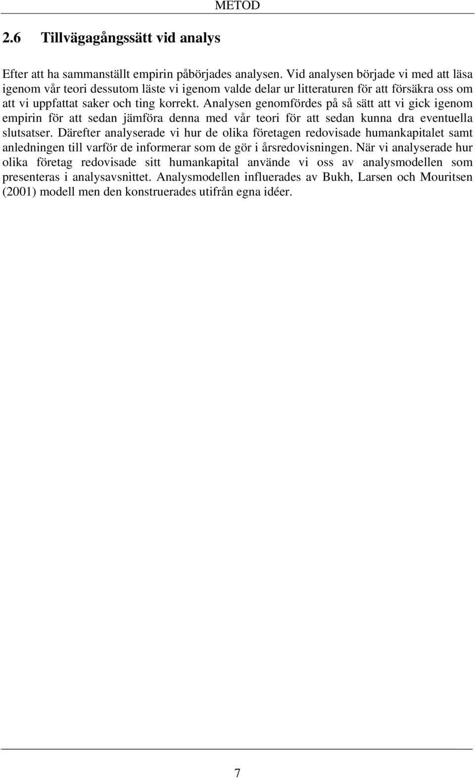 Analysen genomfördes på så sätt att vi gick igenom empirin för att sedan jämföra denna med vår teori för att sedan kunna dra eventuella slutsatser.
