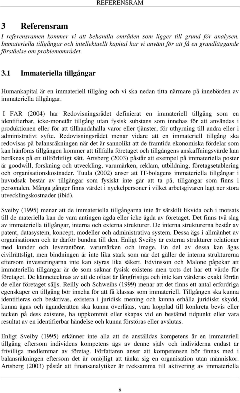 1 Immateriella tillgångar Humankapital är en immateriell tillgång och vi ska nedan titta närmare på innebörden av immateriella tillgångar.