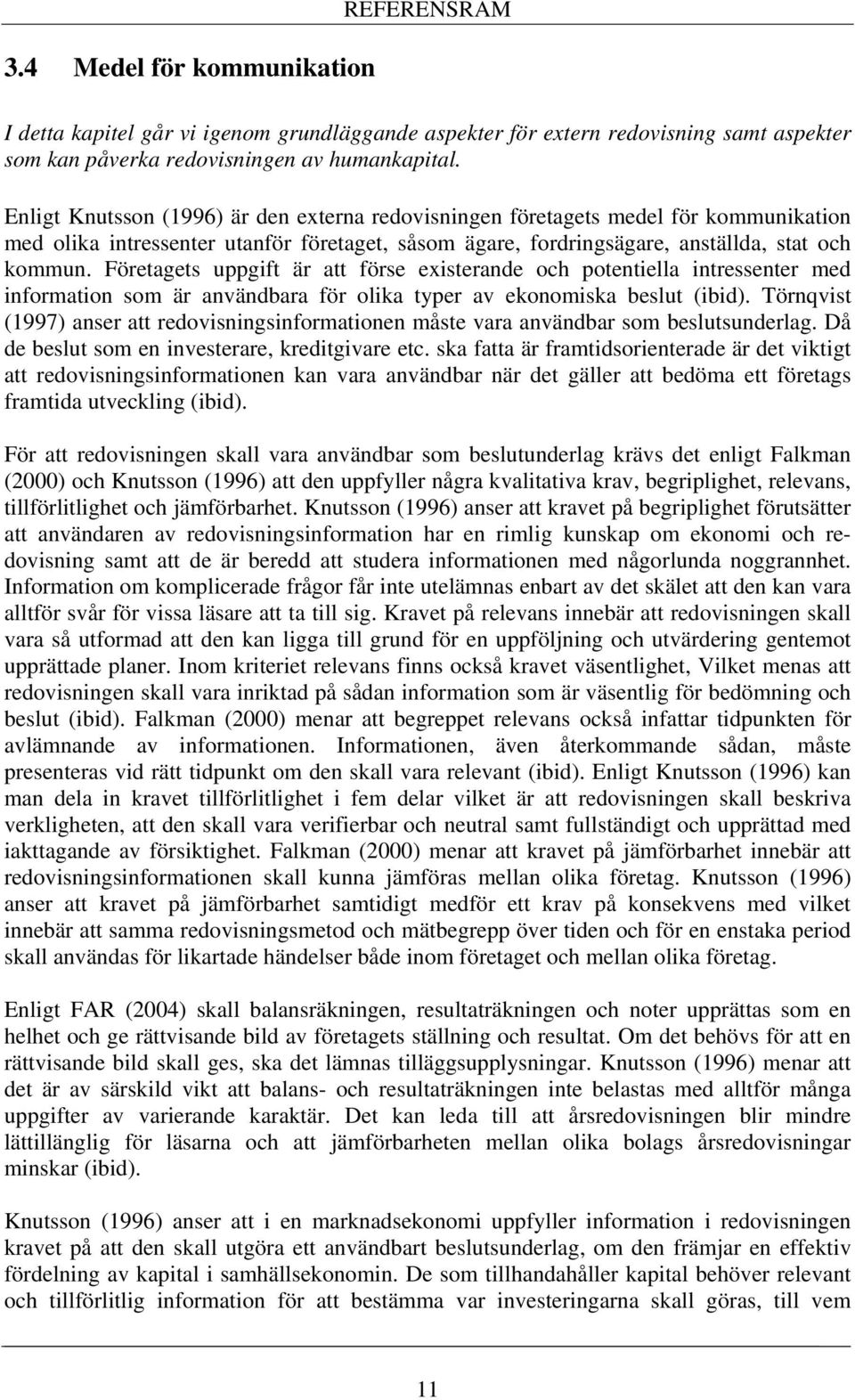 Företagets uppgift är att förse existerande och potentiella intressenter med information som är användbara för olika typer av ekonomiska beslut (ibid).