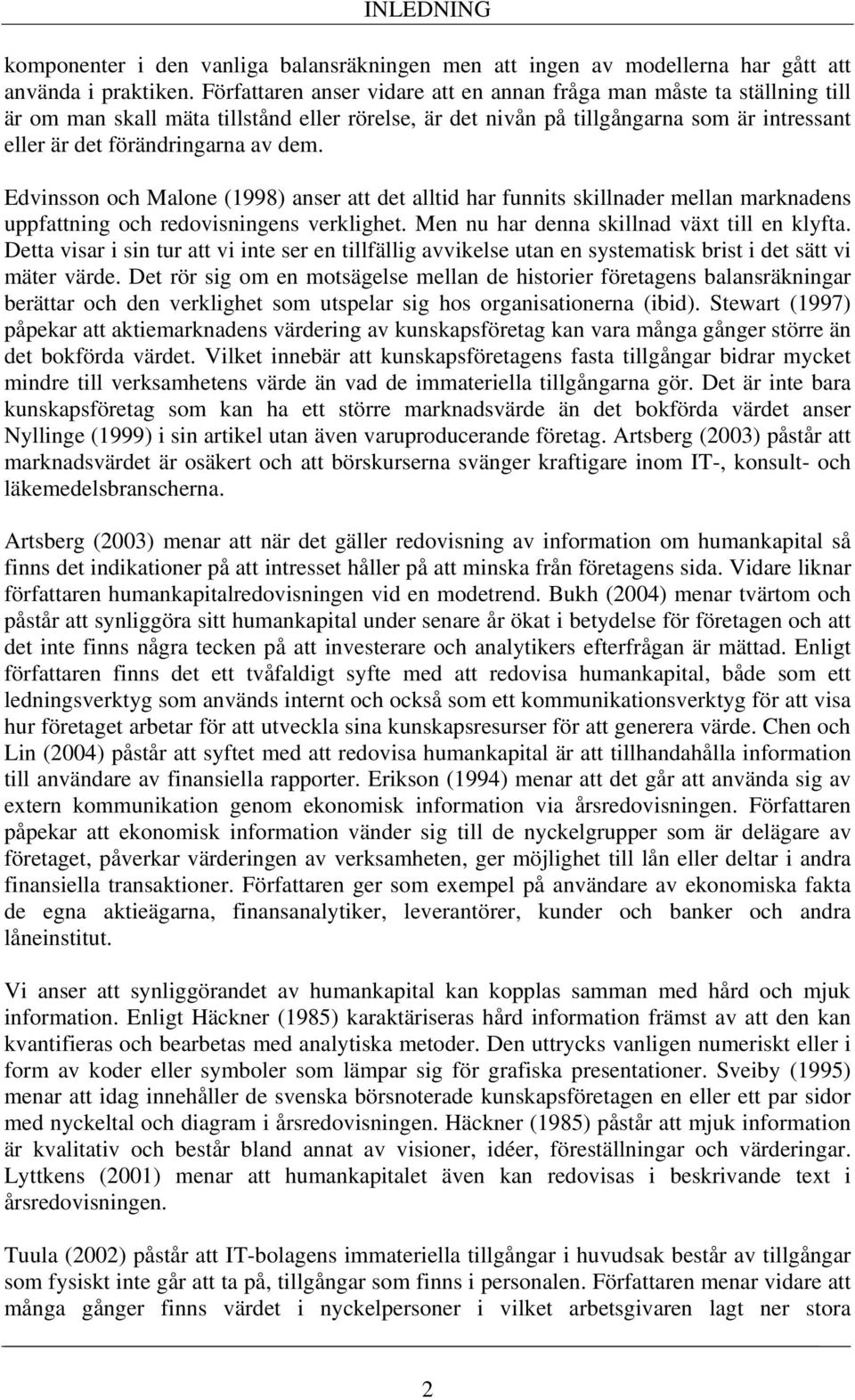 Edvinsson och Malone (1998) anser att det alltid har funnits skillnader mellan marknadens uppfattning och redovisningens verklighet. Men nu har denna skillnad växt till en klyfta.