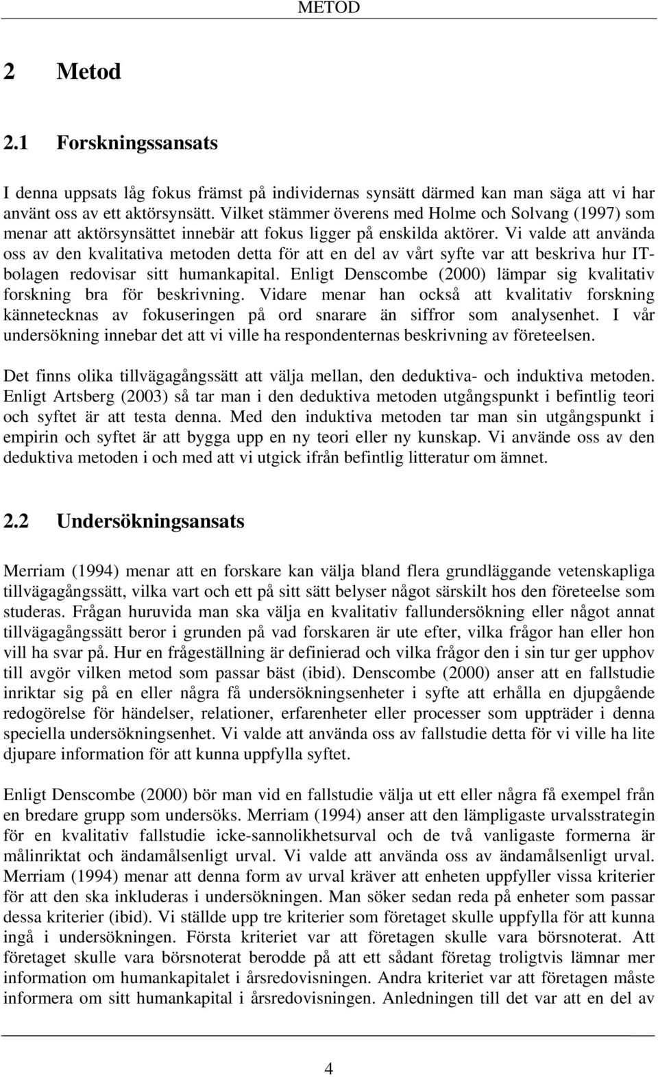 Vi valde att använda oss av den kvalitativa metoden detta för att en del av vårt syfte var att beskriva hur ITbolagen redovisar sitt humankapital.