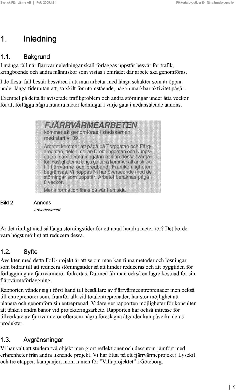 Exempel på detta är aviserade trafikproblem och andra störningar under åtta veckor för att förlägga några hundra meter ledningar i varje gata i nedanstående annons.