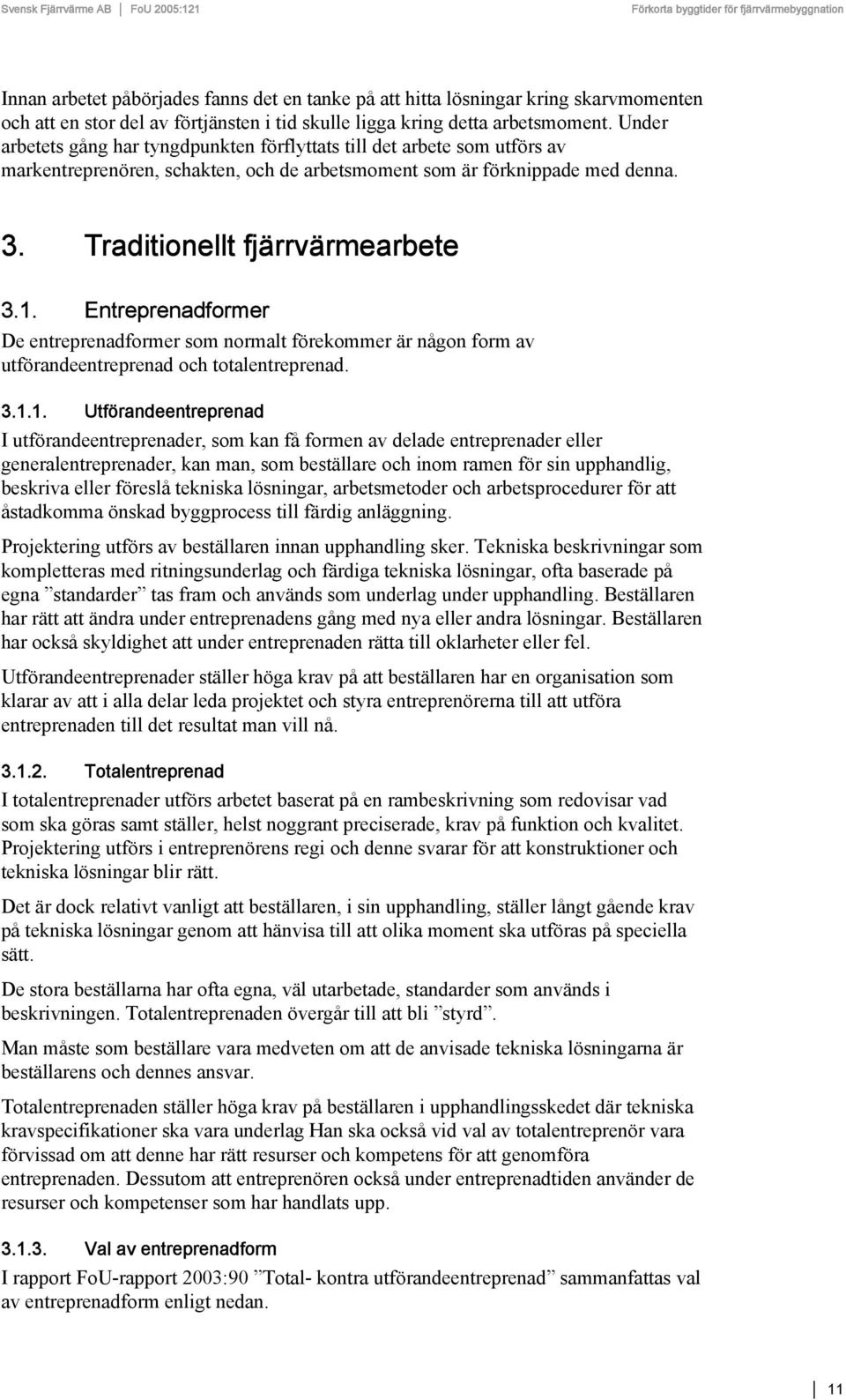 Entreprenadformer De entreprenadformer som normalt förekommer är någon form av utförandeentreprenad och totalentreprenad. 3.1.