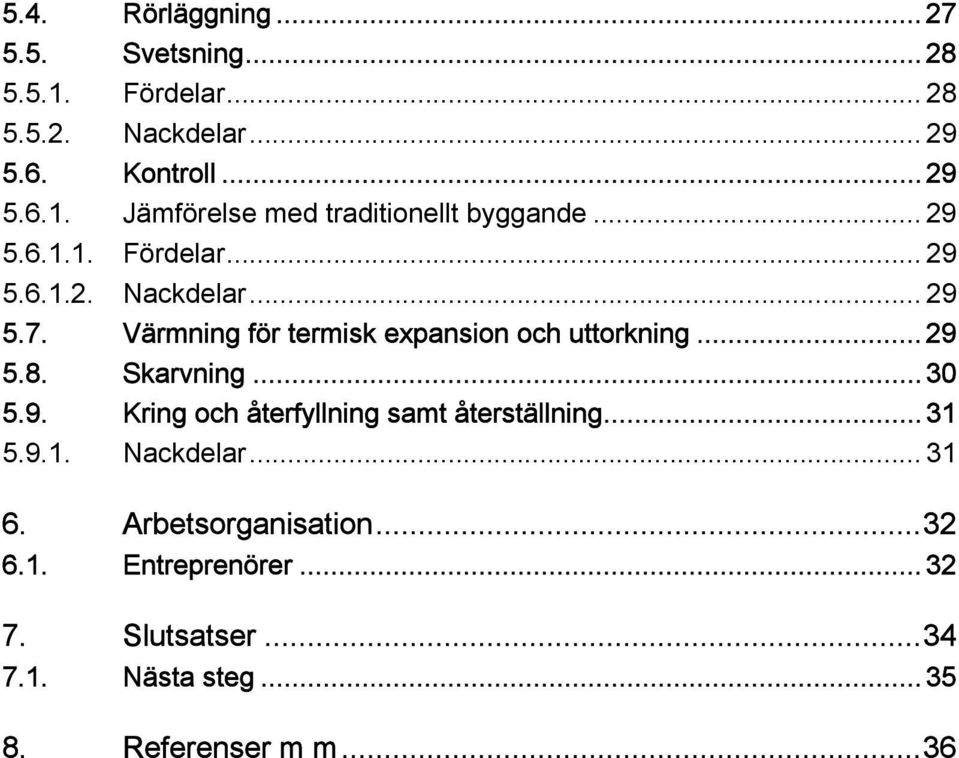 Skarvning... 30 5.9. Kring och återfyllning samt återställning... 31 5.9.1. Nackdelar... 31 6. Arbetsorganisation...32 6.