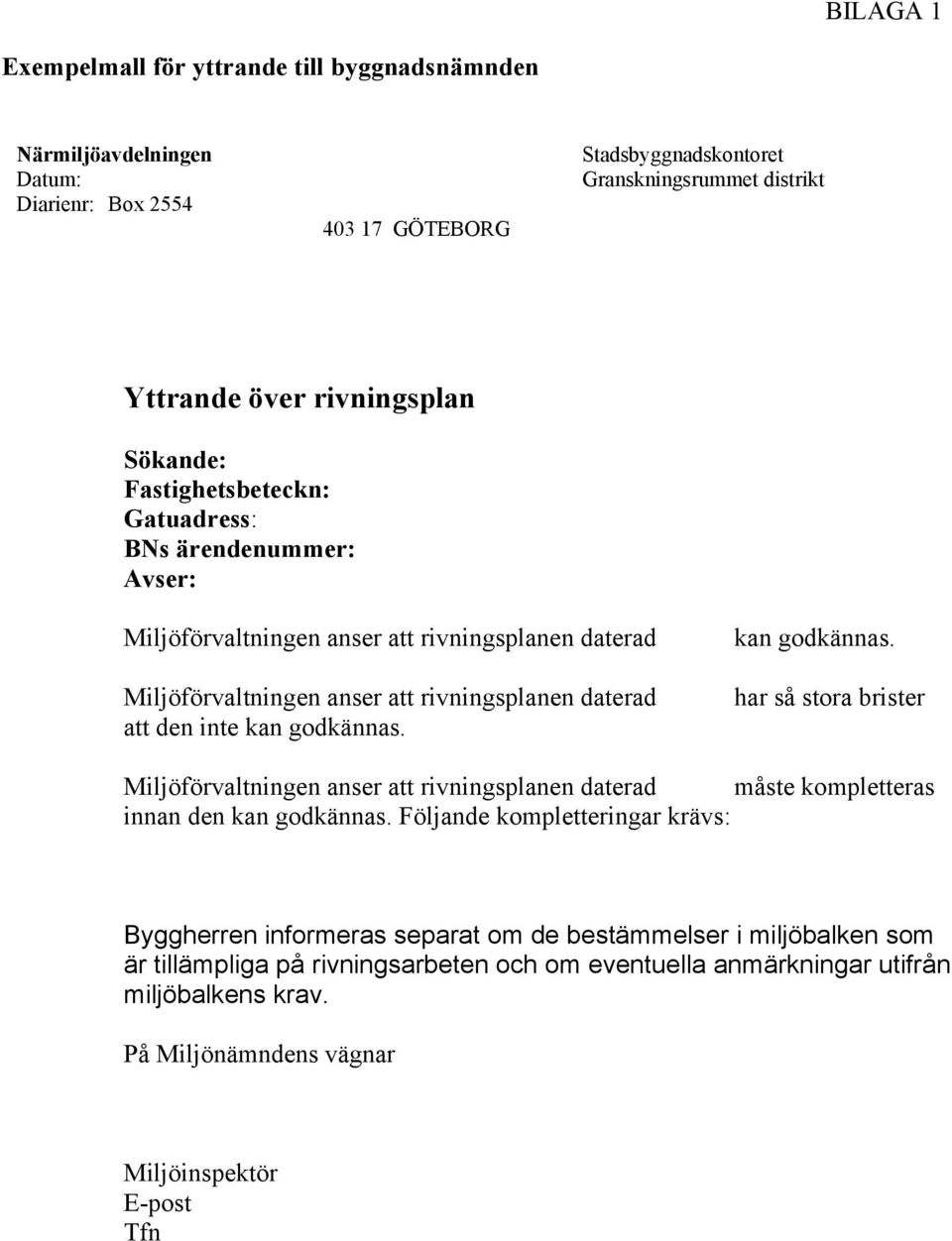 inte kan godkännas. kan godkännas. har så stora brister Miljöförvaltningen anser att rivningsplanen daterad måste kompletteras innan den kan godkännas.