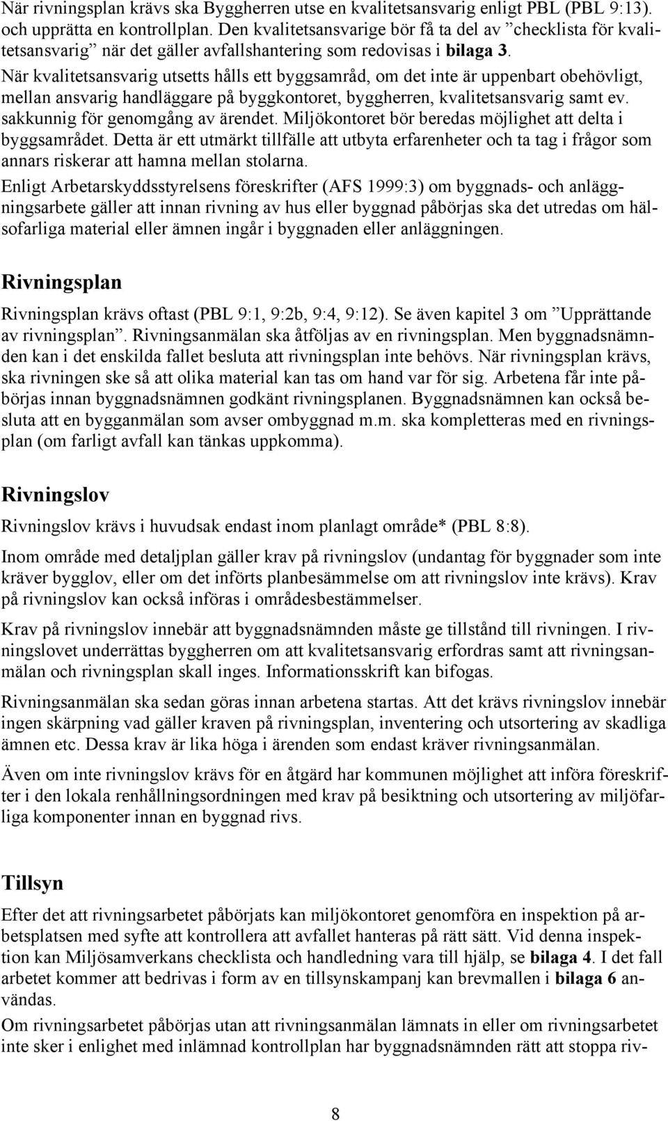 När kvalitetsansvarig utsetts hålls ett byggsamråd, om det inte är uppenbart obehövligt, mellan ansvarig handläggare på byggkontoret, byggherren, kvalitetsansvarig samt ev.