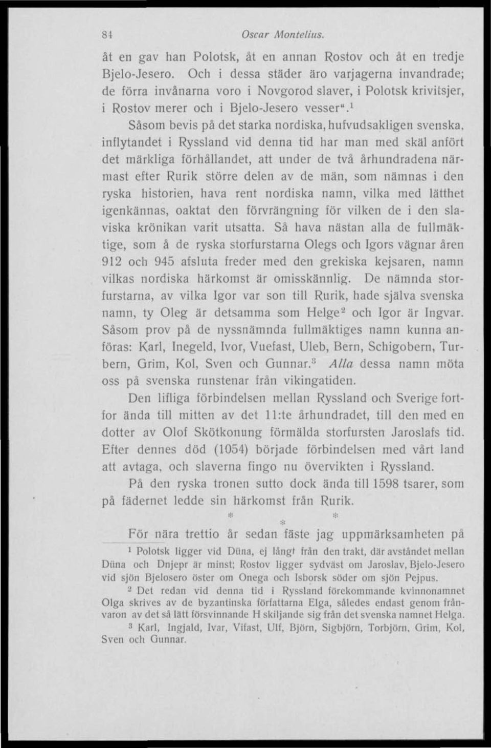 1 Såsom bevis på det starka nordiska, hufvudsakligen svenska, inflytandet i Ryssland vid denna tid har man med skäl anfört det märkliga förhållandet, att under de två århundradena närmast efter Rurik