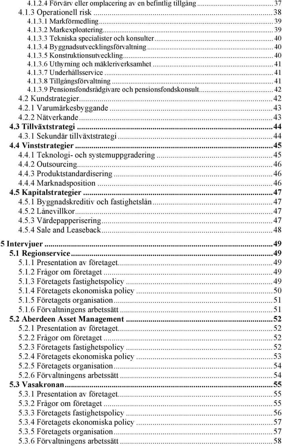 .. 41 4.1.3.9 Pensionsfondsrådgivare och pensionsfondskonsult... 42 4.2 Kundstrategier... 42 4.2.1 Varumärkesbyggande... 43 4.2.2 Nätverkande... 43 4.3 Tillväxtstrategi... 44 4.3.1 Sekundär tillväxtstrategi.