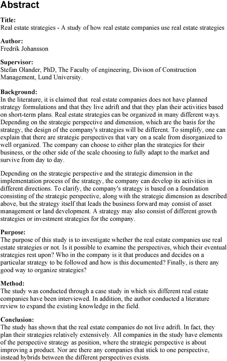 Background: In the literature, it is claimed that real estate companies does not have planned strategy formulations and that they live adrift and that they plan their activities based on short-term