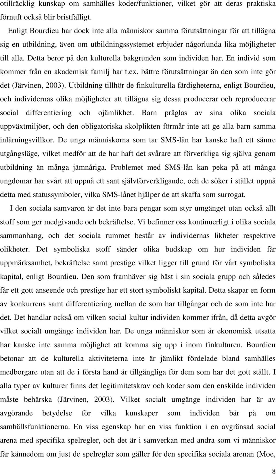 Detta beror på den kulturella bakgrunden som individen har. En individ som kommer från en akademisk familj har t.ex. bättre förutsättningar än den som inte gör det (Järvinen, 2003).