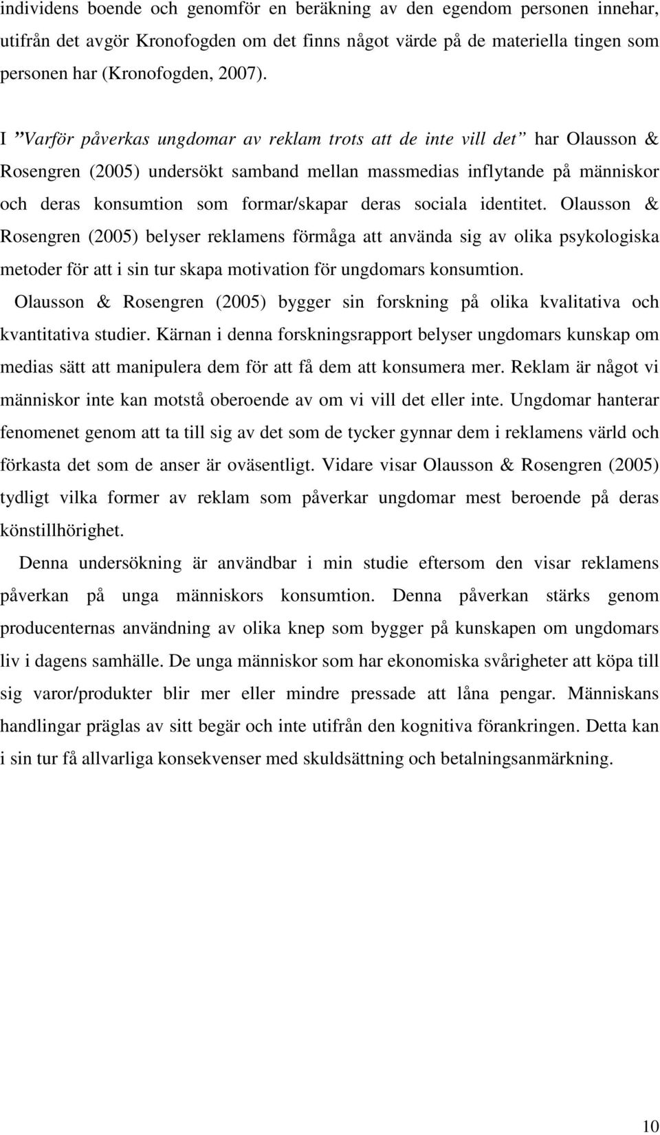 deras sociala identitet. Olausson & Rosengren (2005) belyser reklamens förmåga att använda sig av olika psykologiska metoder för att i sin tur skapa motivation för ungdomars konsumtion.