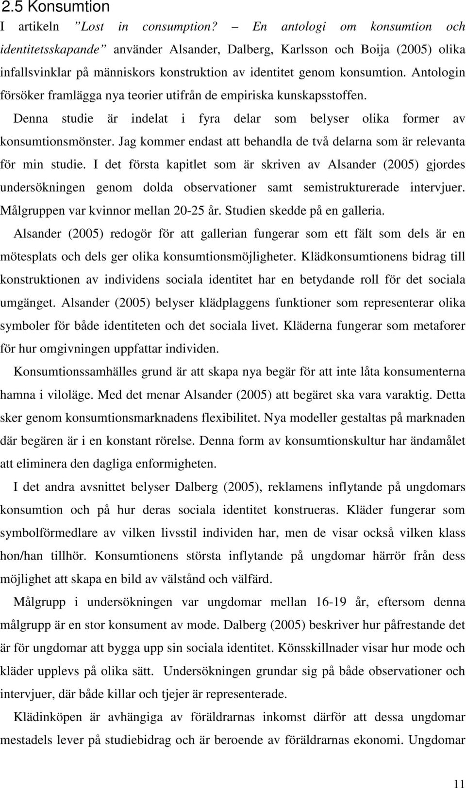 Antologin försöker framlägga nya teorier utifrån de empiriska kunskapsstoffen. Denna studie är indelat i fyra delar som belyser olika former av konsumtionsmönster.