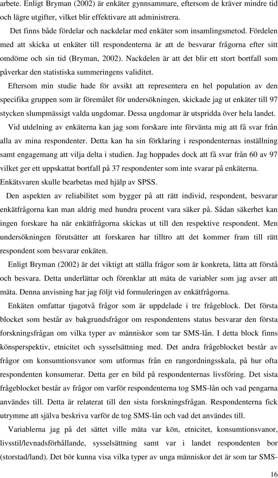 Nackdelen är att det blir ett stort bortfall som påverkar den statistiska summeringens validitet.