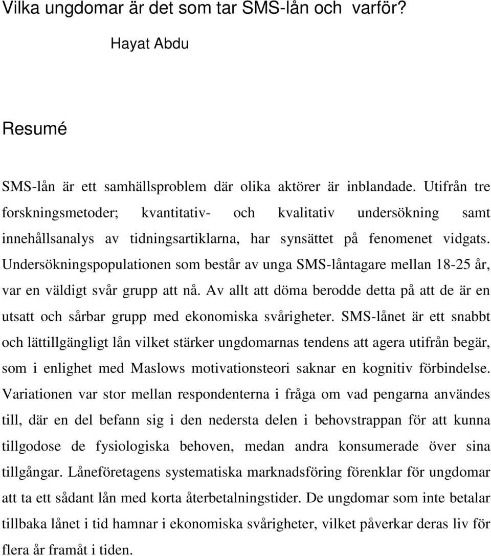 Undersökningspopulationen som består av unga SMS-låntagare mellan 18-25 år, var en väldigt svår grupp att nå.