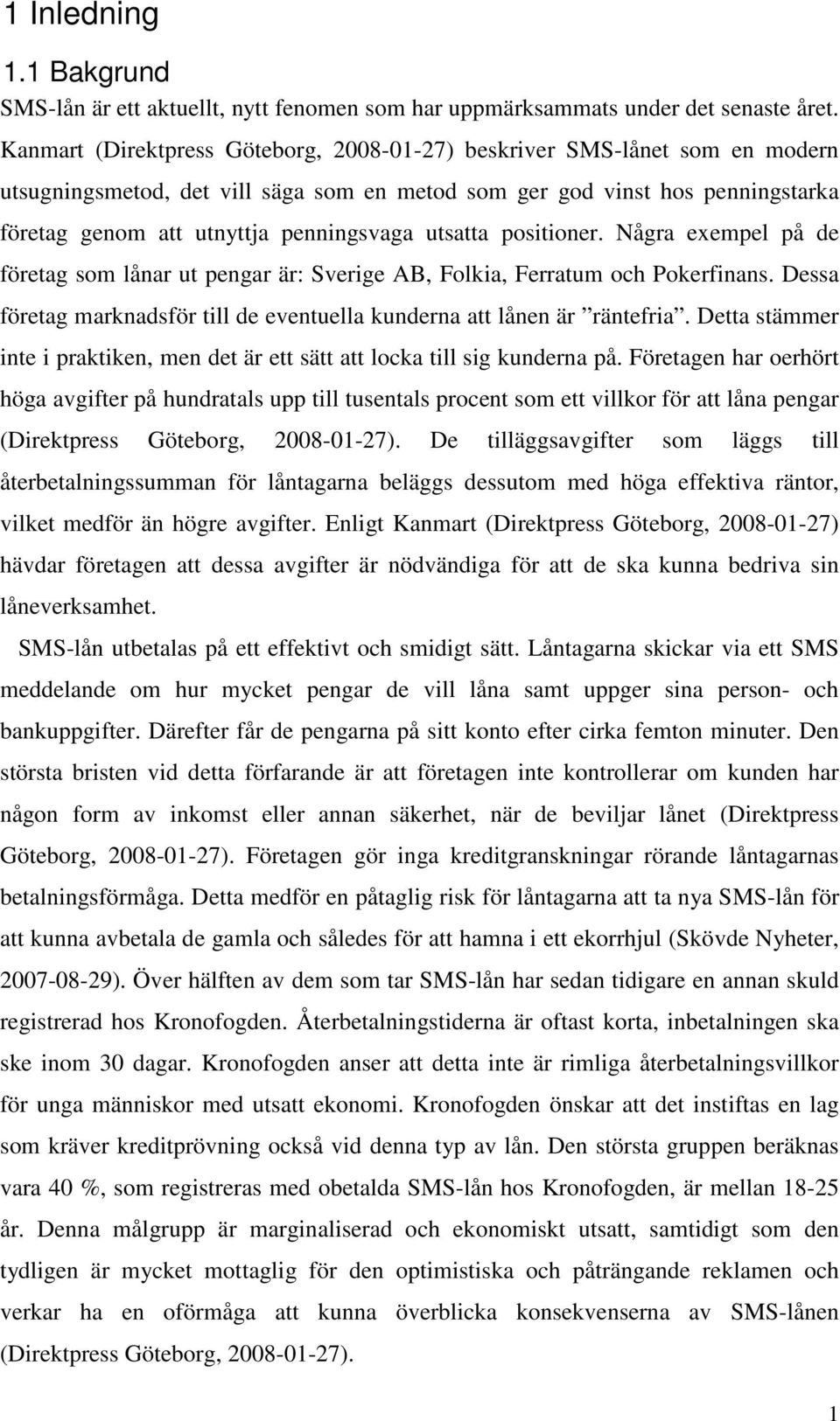 utsatta positioner. Några exempel på de företag som lånar ut pengar är: Sverige AB, Folkia, Ferratum och Pokerfinans. Dessa företag marknadsför till de eventuella kunderna att lånen är räntefria.