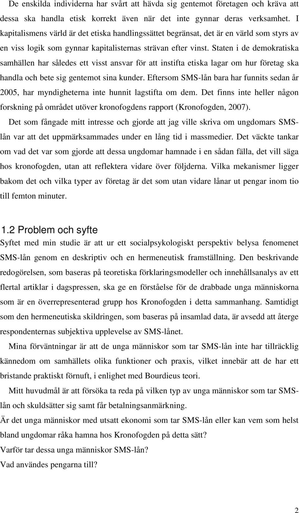 Staten i de demokratiska samhällen har således ett visst ansvar för att instifta etiska lagar om hur företag ska handla och bete sig gentemot sina kunder.