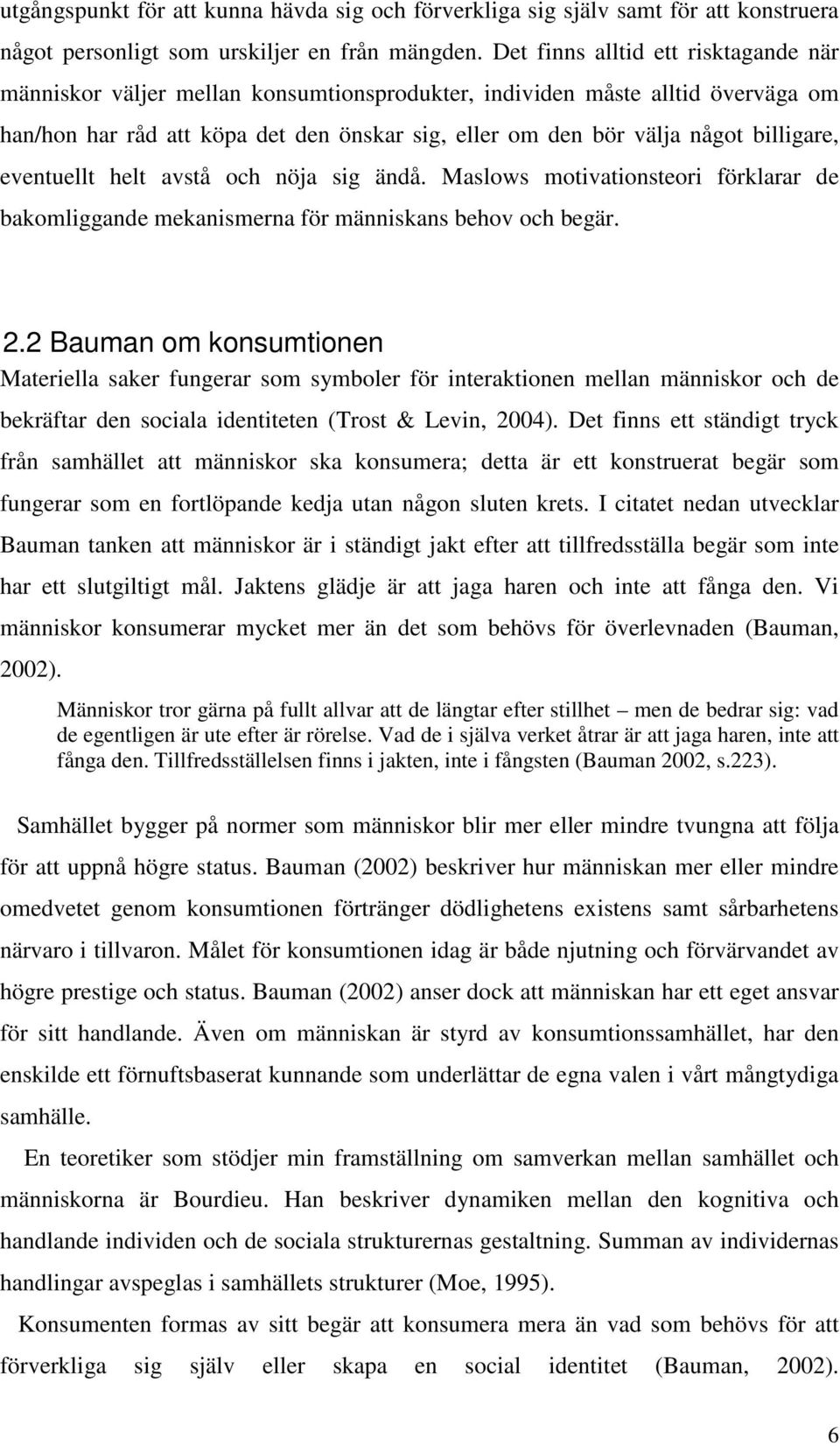 billigare, eventuellt helt avstå och nöja sig ändå. Maslows motivationsteori förklarar de bakomliggande mekanismerna för människans behov och begär. 2.