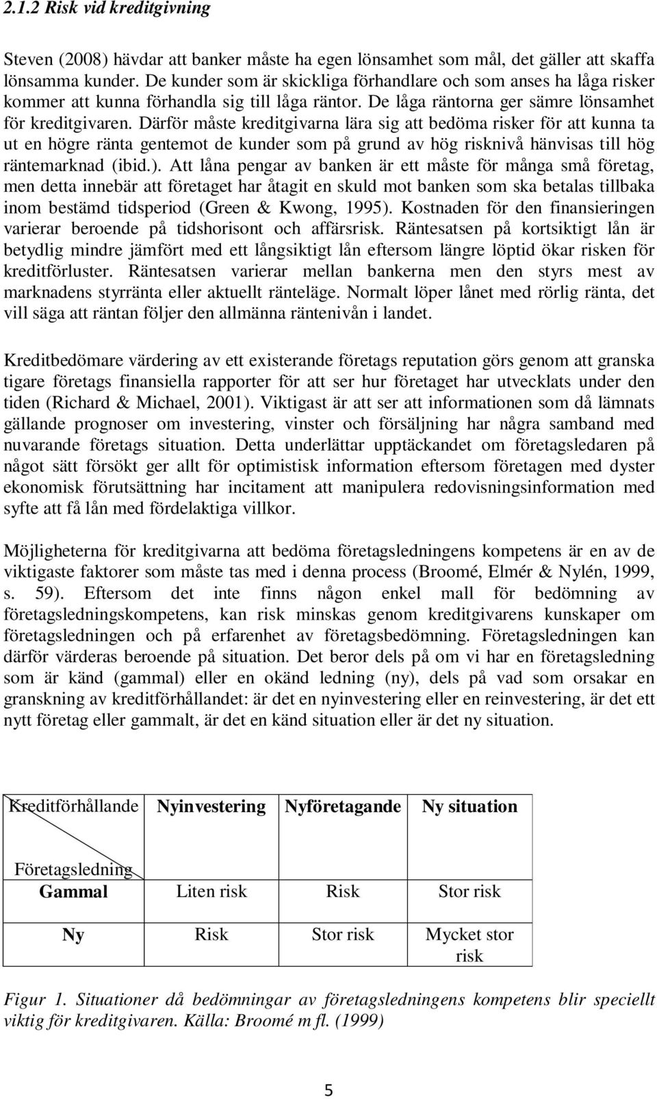 Därför måste kreditgivarna lära sig att bedöma risker för att kunna ta ut en högre ränta gentemot de kunder som på grund av hög risknivå hänvisas till hög räntemarknad (ibid.).