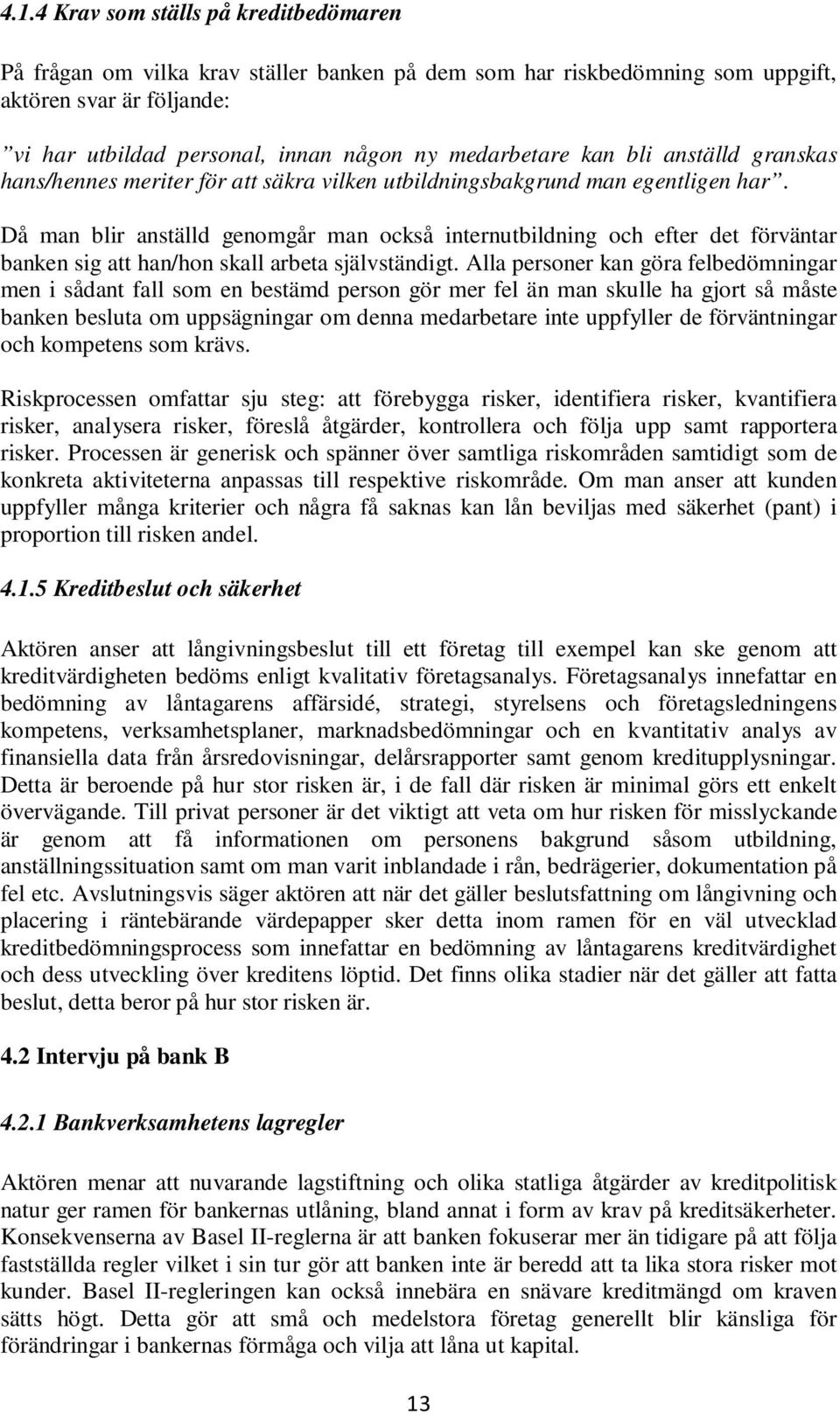 Då man blir anställd genomgår man också internutbildning och efter det förväntar banken sig att han/hon skall arbeta självständigt.