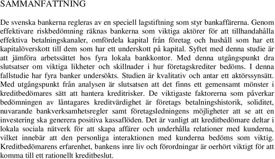 dem som har ett underskott på kapital. Syftet med denna studie är att jämföra arbetssättet hos fyra lokala bankkontor.