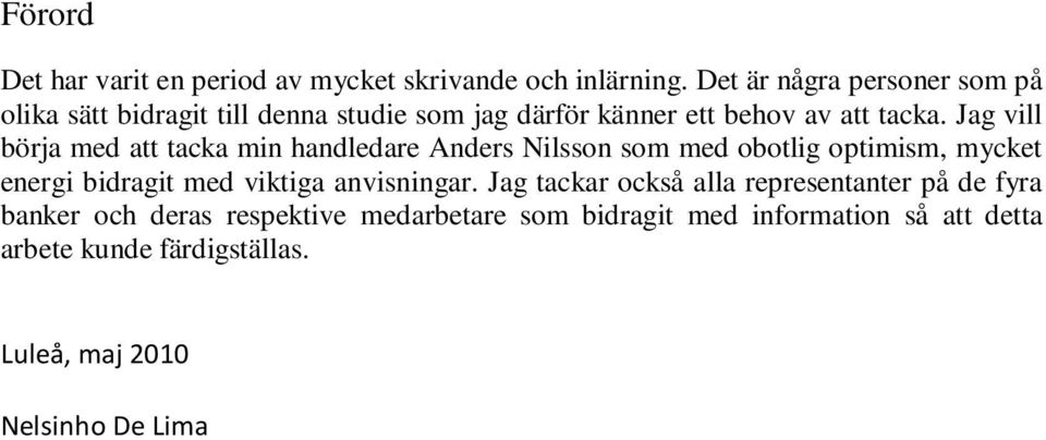 Jag vill börja med att tacka min handledare Anders Nilsson som med obotlig optimism, mycket energi bidragit med viktiga