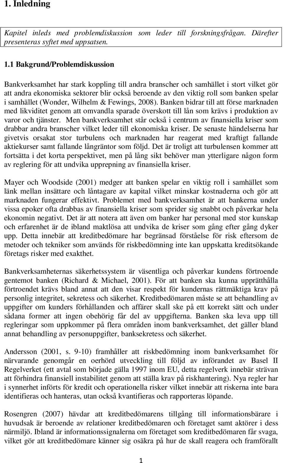 spelar i samhället (Wonder, Wilhelm & Fewings, 2008). Banken bidrar till att förse marknaden med likviditet genom att omvandla sparade överskott till lån som krävs i produktion av varor och tjänster.