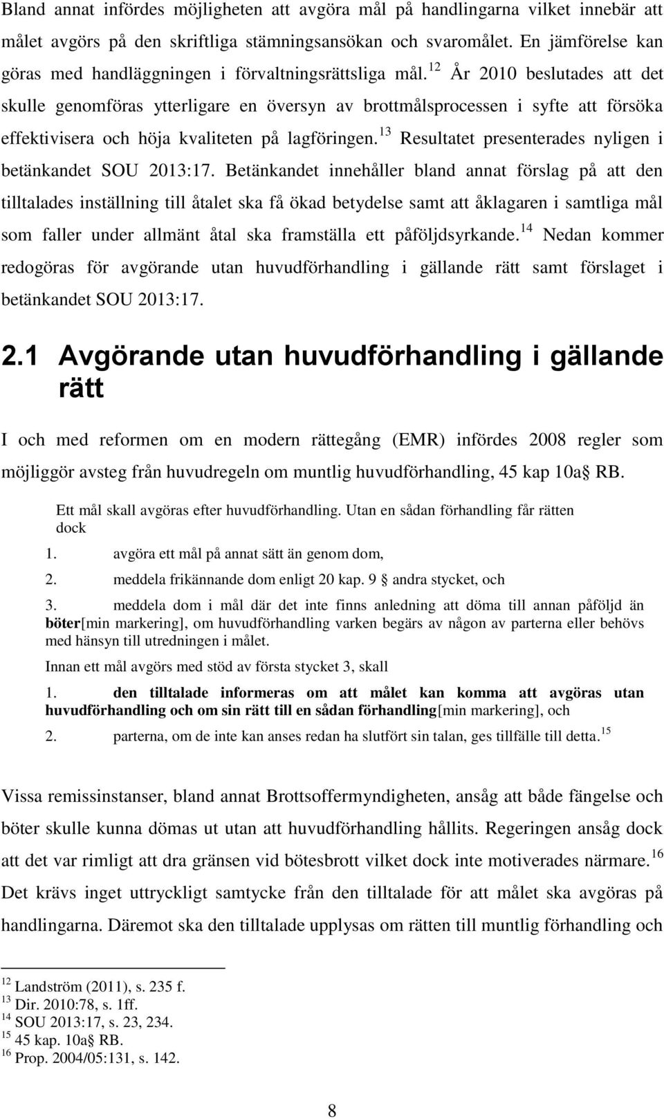 12 År 2010 beslutades att det skulle genomföras ytterligare en översyn av brottmålsprocessen i syfte att försöka effektivisera och höja kvaliteten på lagföringen.