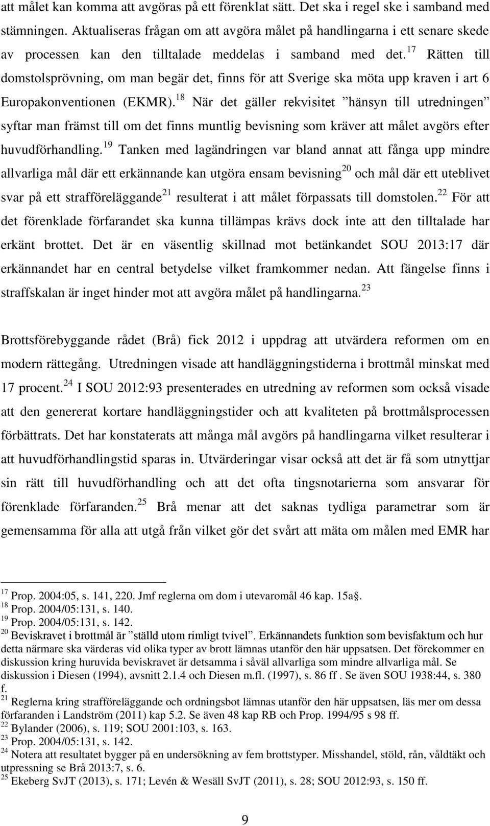 17 Rätten till domstolsprövning, om man begär det, finns för att Sverige ska möta upp kraven i art 6 Europakonventionen (EKMR).