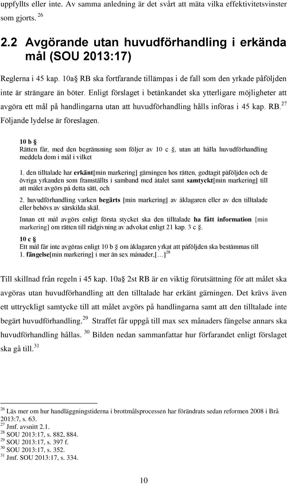 Enligt förslaget i betänkandet ska ytterligare möjligheter att avgöra ett mål på handlingarna utan att huvudförhandling hålls införas i 45 kap. RB. 27 Följande lydelse är föreslagen.