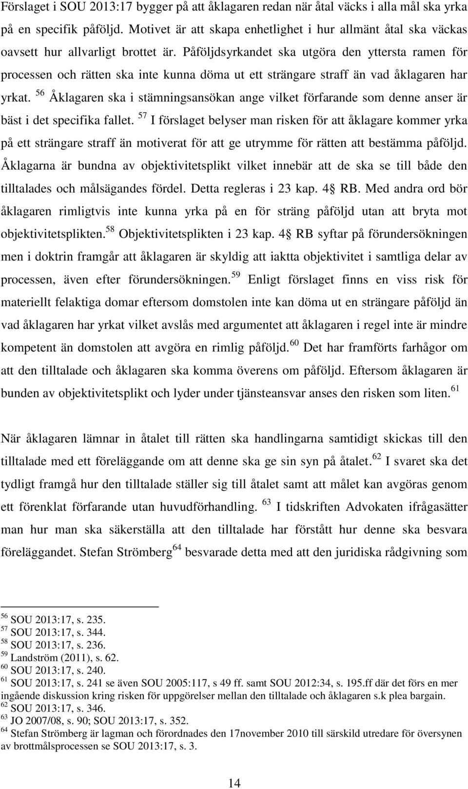 Påföljdsyrkandet ska utgöra den yttersta ramen för processen och rätten ska inte kunna döma ut ett strängare straff än vad åklagaren har yrkat.