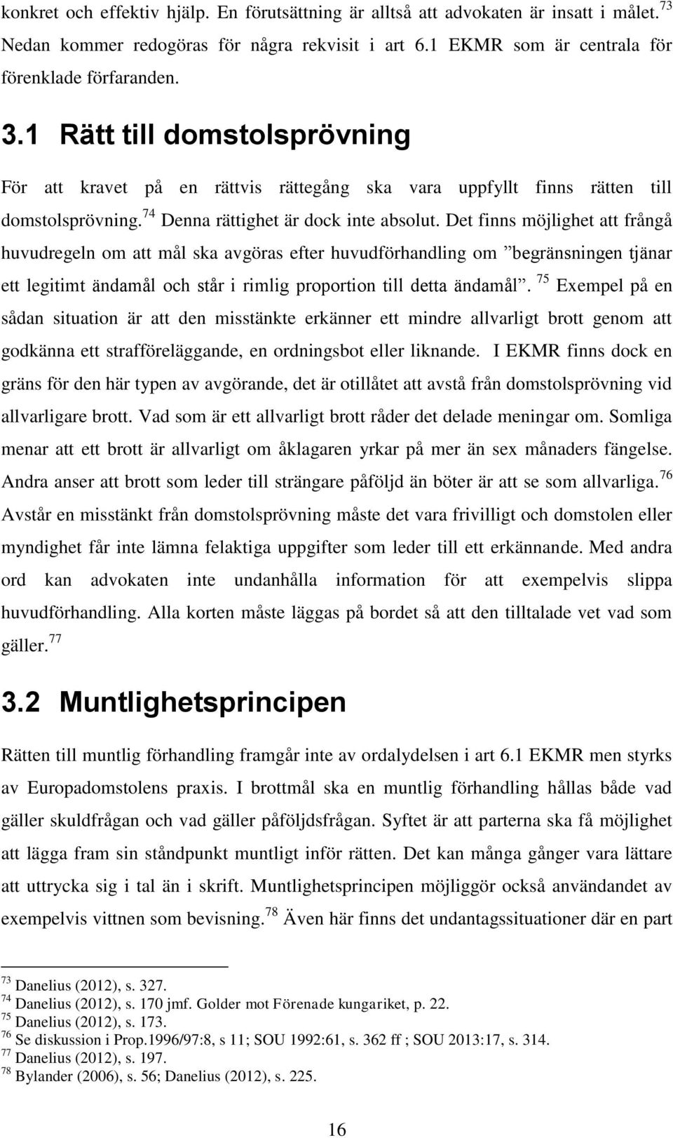 Det finns möjlighet att frångå huvudregeln om att mål ska avgöras efter huvudförhandling om begränsningen tjänar ett legitimt ändamål och står i rimlig proportion till detta ändamål.