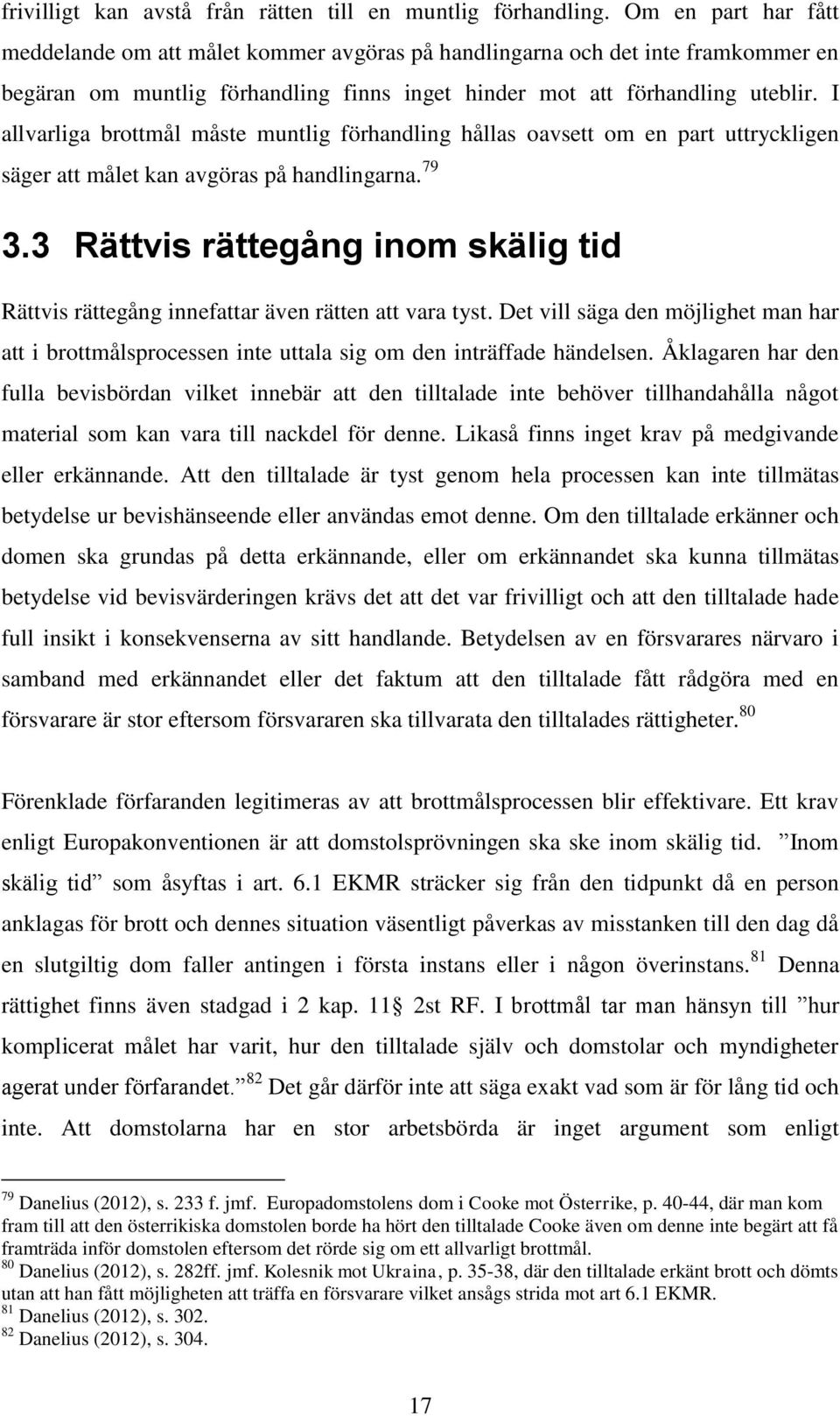 I allvarliga brottmål måste muntlig förhandling hållas oavsett om en part uttryckligen säger att målet kan avgöras på handlingarna. 79 3.